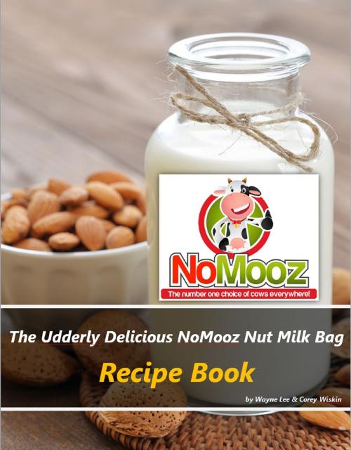 Cover of the book The Udderly Delicious NoMooz Nut Milk Bag Recipe Book by Wayne Lee, Wayne Lee