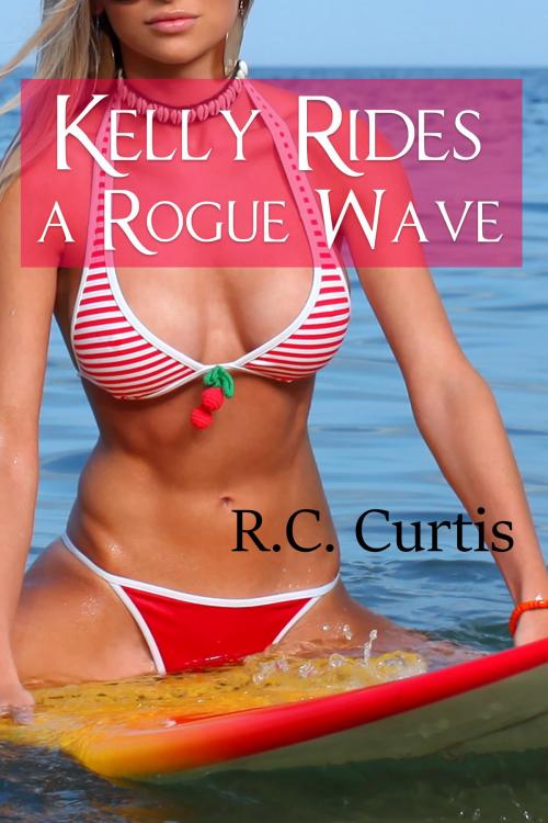 Cover of the book Kelly Rides A Rogue Wave by RC Curtis, RC Curtis