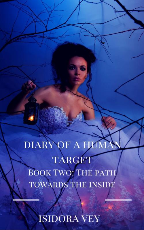 Cover of the book Diary of a Human Target (Book Two) - The Path Towards the Inside by Isidora Vey, Isidora Vey
