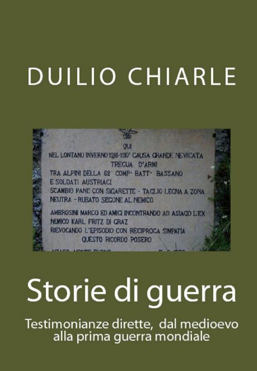 Cover of the book Storie di guerra: Testimonianze dirette, dal medioevo alla prima guerra mondiale by Duilio Chiarle, Duilio Chiarle