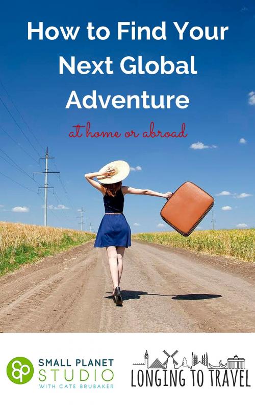 Cover of the book How to Find Your Next Global Adventure at Home or Abroad by Small Planet Studio & Longing to Travel, Small Planet Studio & Longing to Travel