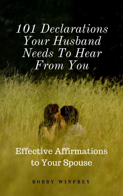 Cover of the book 101 Declarations Your Husband Needs To Hear From You: Effective Affirmations to Your Spouse by Bobby Winfrey, Brian Mulipah