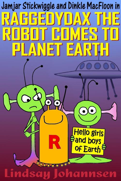 Cover of the book Raggedydax The Robot Comes To Planet Earth by Lindsay Johannsen, Lindsay Johannsen