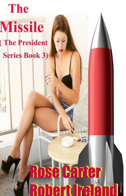 Cover of the book The Missile ( The President Series; Book 3) by Rose Carter, Robert Ireland, Rose Carter