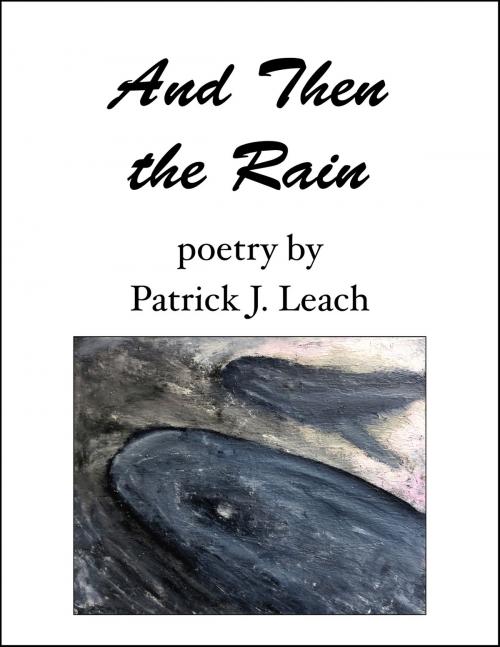 Cover of the book And Then The Rain by Patrick J. Leach, Patrick J. Leach