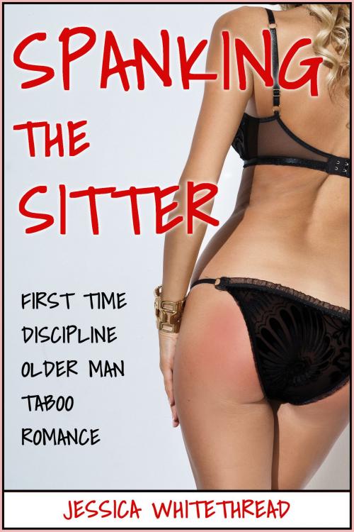 Cover of the book Spanking the Sitter (First Time Discipline Older Man Taboo Romance) by Jessica Whitethread, Jessica Whitethread