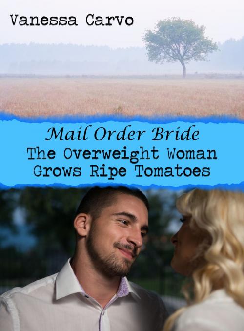 Cover of the book Mail Order Bride: The Overweight Woman Grows Ripe Tomatoes by Vanessa Carvo, Lisa Castillo-Vargas