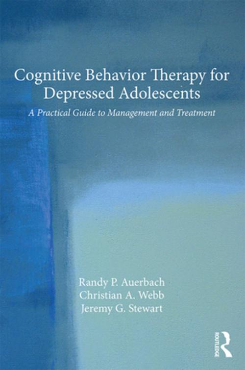 Cover of the book Cognitive Behavior Therapy for Depressed Adolescents by Randy P. Auerbach, Christian A. Webb, Jeremy G. Stewart, Taylor and Francis