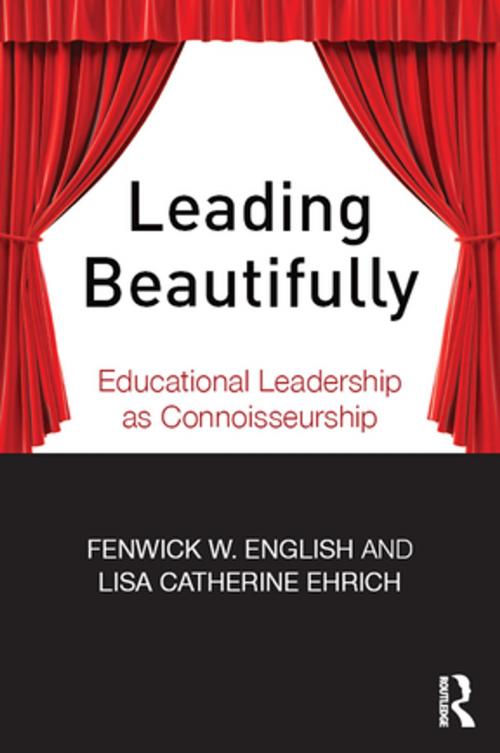 Cover of the book Leading Beautifully by Fenwick W. English, Lisa Catherine Ehrich, Taylor and Francis