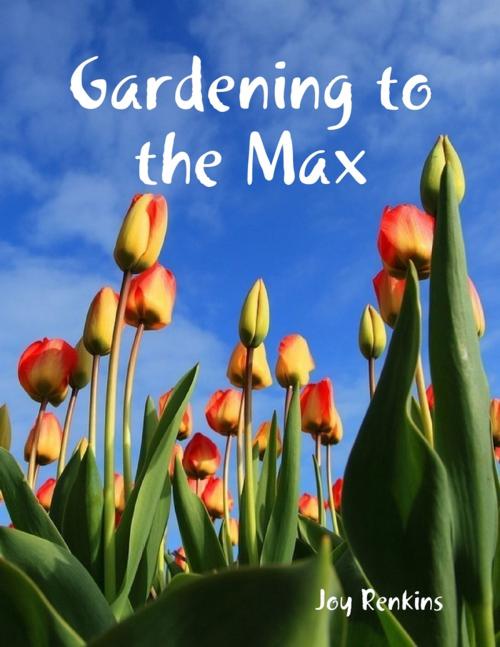 Cover of the book Gardening to the Max by Joy Renkins, Lulu.com