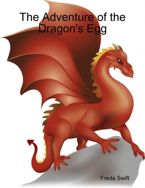 Cover of the book The Adventure of the Dragon's Egg by Freda Swift, Lulu.com