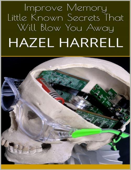 Cover of the book Improve Memory: Little Known Secrets That Will Blow You Away by Hazel Harrell, Lulu.com