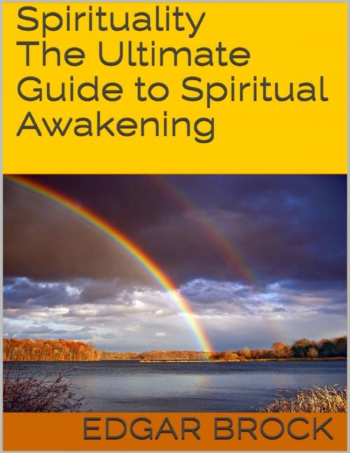 Cover of the book Spirituality: The Ultimate Guide to Spiritual Awakening by Edgar Brock, Lulu.com