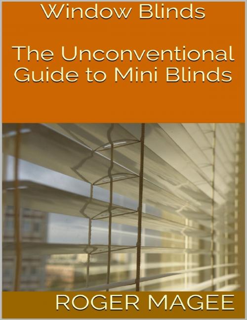 Cover of the book Window Blinds: The Unconventional Guide to Mini Blinds by Roger Magee, Lulu.com