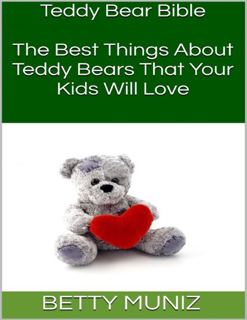 Cover of the book Teddy Bear Bible: The Best Things About Teddy Bears That Your Kids Will Love by Betty Muniz, Lulu.com