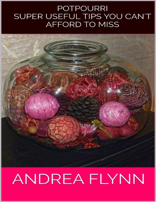 Cover of the book Potpourri: Super Useful Tips You Can't Afford to Miss by Andrea Flynn, Lulu.com