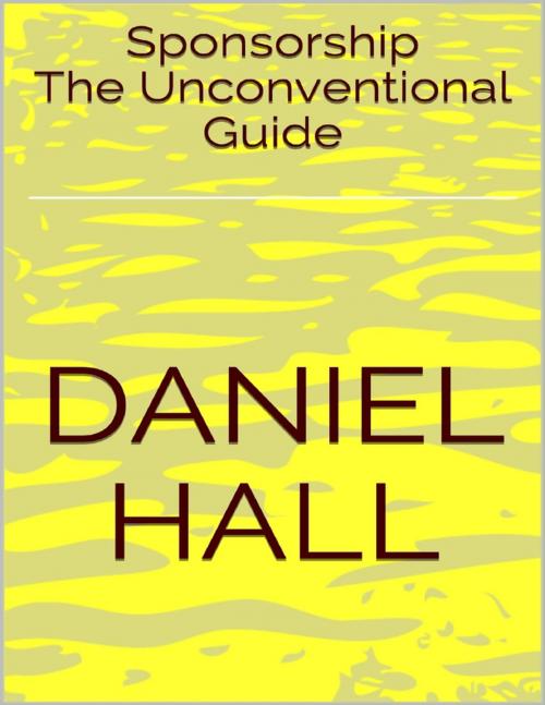 Cover of the book Sponsorship: The Unconventional Guide by Daniel Hall, Lulu.com