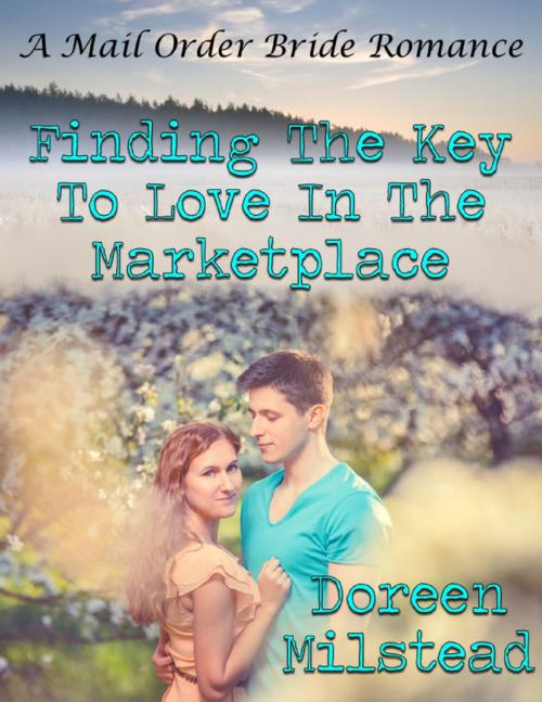 Cover of the book Finding the Key to Love In the Marketplace: A Mail Order Bride Romance by Doreen Milstead, Lulu.com