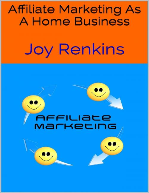 Cover of the book Affiliate Marketing As a Home Business by Joy Renkins, Lulu.com