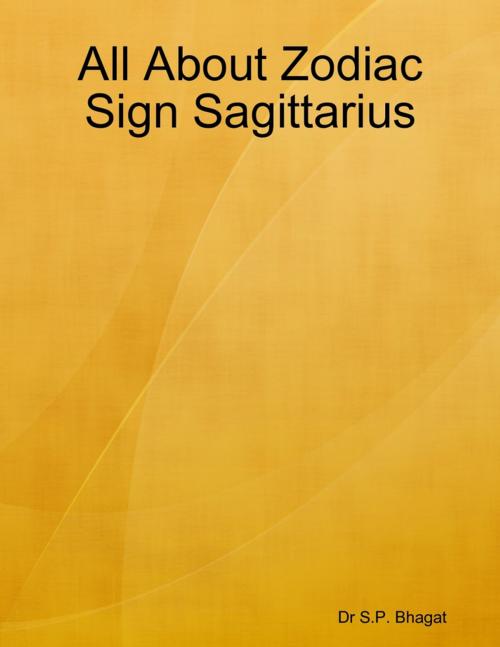 Cover of the book All About Zodiac Sign Sagittarius by Dr S.P. Bhagat, Lulu.com