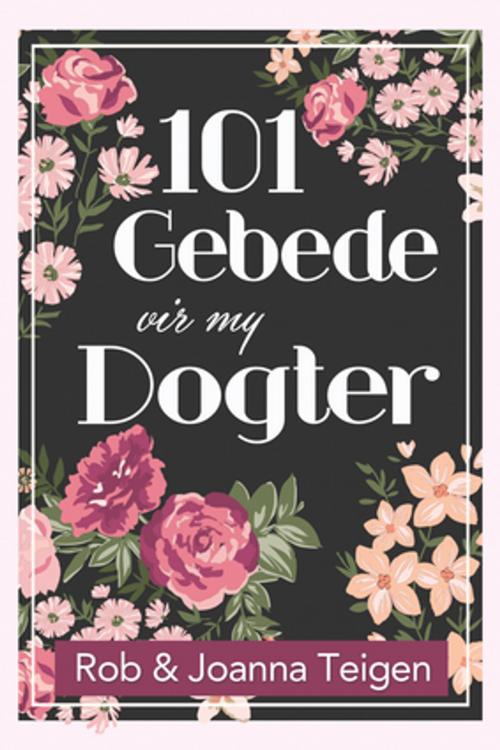 Cover of the book 101 gebede vir my dogter (eBoek) by Rob Teigen, Joanna Teigen, Christian Art Distributors Pty Ltd