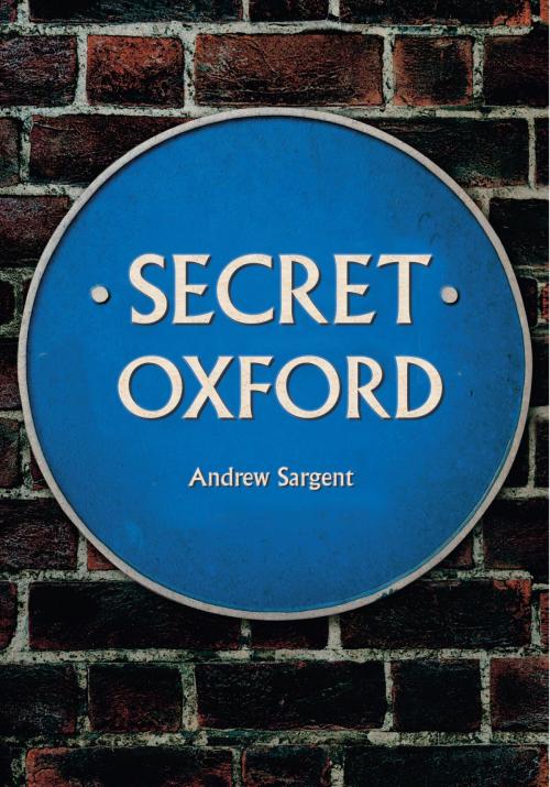 Cover of the book Secret Oxford by Andrew Sargent, Amberley Publishing