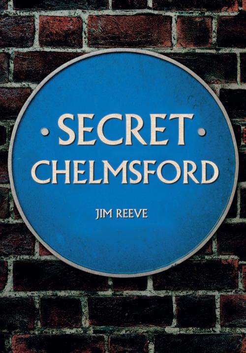 Cover of the book Secret Chelmsford by Jim Reeve, Amberley Publishing