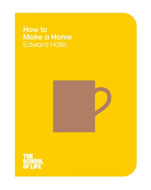Cover of the book How to Make a Home by Edward Hollis, The School of Life, Pan Macmillan