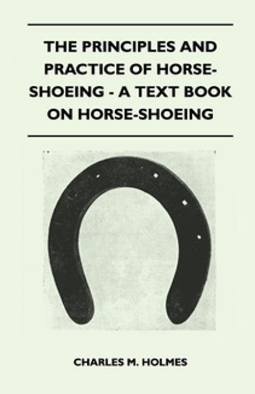 Cover of the book The Principles and Practice of Horse-Shoeing - A Text Book on Horse-Shoeing by Charles M. Holmes, Read Books Ltd.