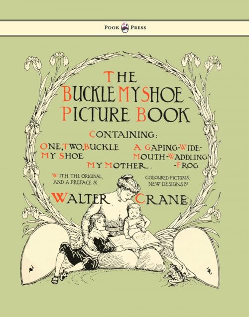 Cover of the book Buckle My Shoe Picture Book - Containing One, Two, Buckle My Shoe, a Gaping-Wide-Mouth-Waddling Frog, My Mother - Illustrated by Walter Crane by , Read Books Ltd.