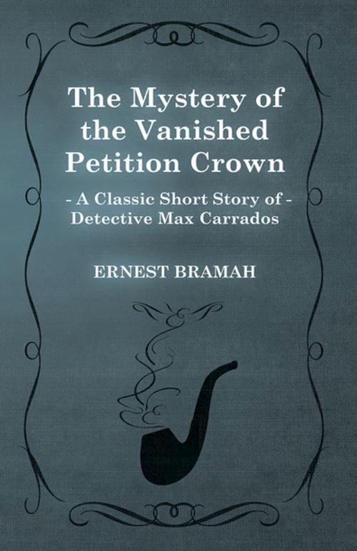 Cover of the book The Mystery of the Vanished Petition Crown (A Classic Short Story of Detective Max Carrados) by Ernest Bramah, Read Books Ltd.