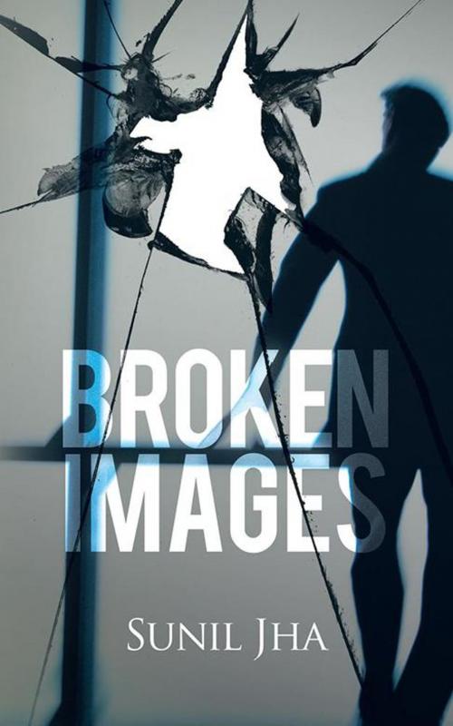 Cover of the book Broken Images by Sunil Jha, Partridge Publishing India