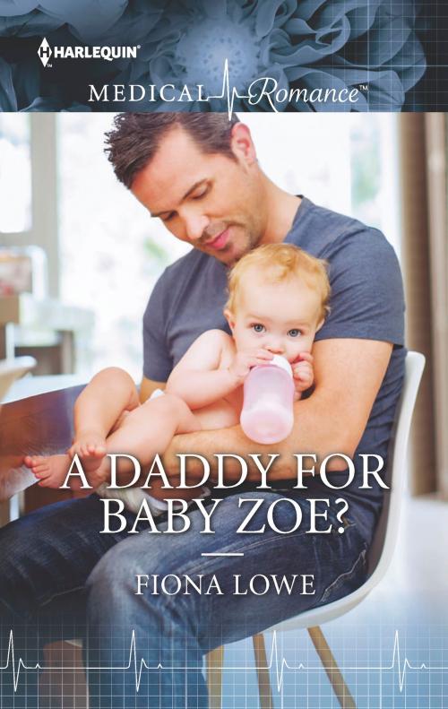 Cover of the book A Daddy for Baby Zoe? by Fiona Lowe, Harlequin