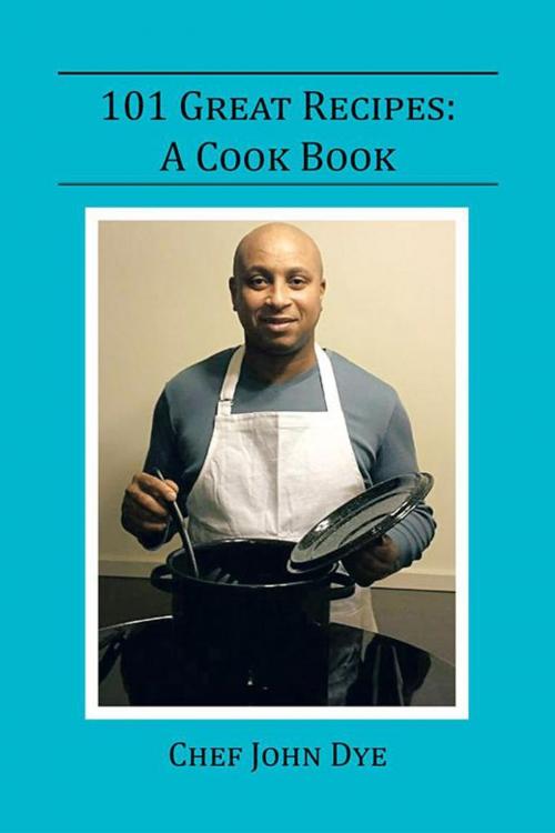 Cover of the book 101 Great Recipes by Chef John Dye, Trafford Publishing