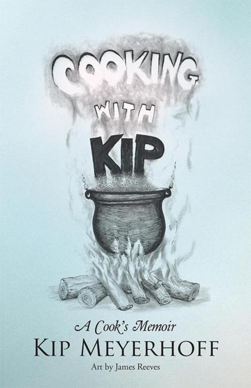 Cover of the book Cooking with Kip by Kip Meyerhoff, iUniverse