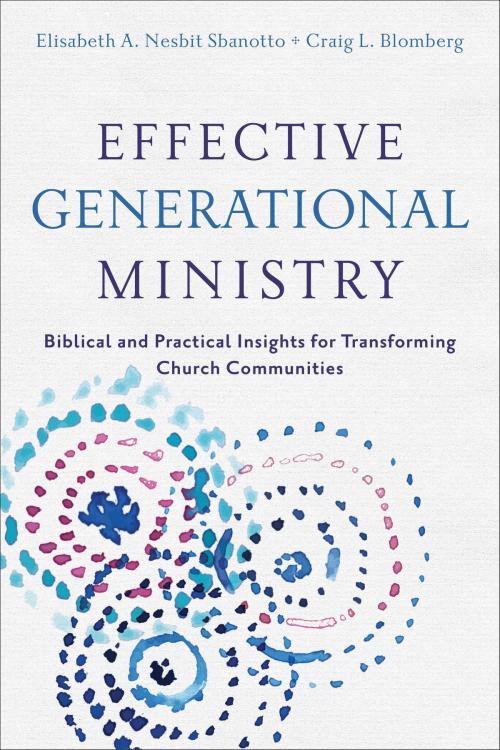 Cover of the book Effective Generational Ministry by Craig L. Blomberg, Elisabeth A. Nesbit Sbanotto, Baker Publishing Group