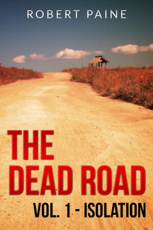 Cover of the book The Dead Road: Vol. 1 - Isolation by Robert Paine, Our Pack Press