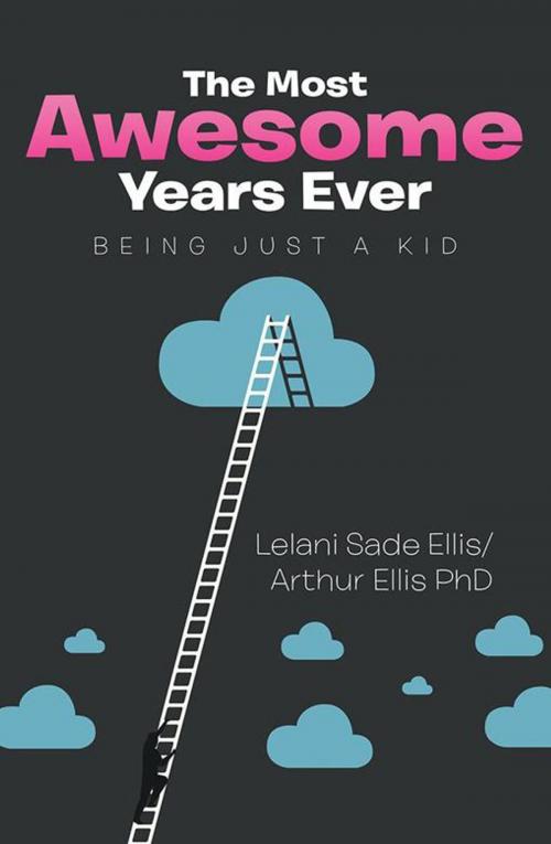 Cover of the book The Most Awesome Years Ever by Lelani Sade Ellis, Arthur Ellis PhD, Xlibris US