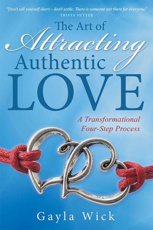 Cover of the book The Art of Attracting Authentic Love by Gayla Wick, Balboa Press