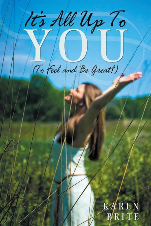 Cover of the book It’S All up to You (To Feel and Be Great!) by Karen Brite, Balboa Press