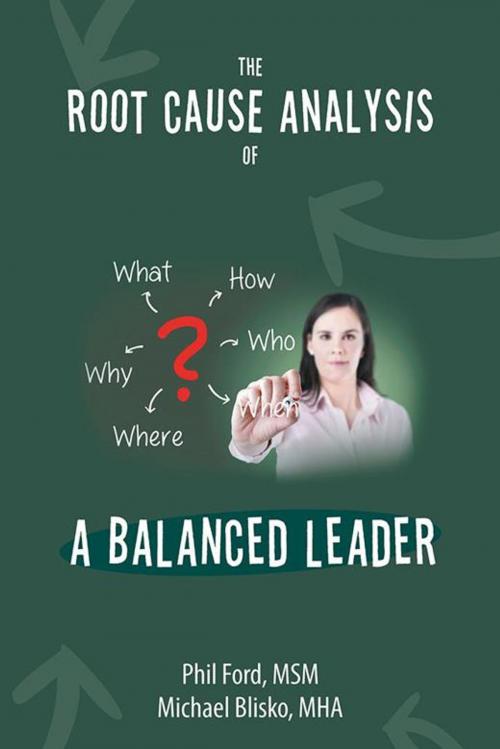 Cover of the book The Root Cause Analysis of a Balanced Leader by Michael Blisko MHA, Phil Ford MSM, AuthorHouse