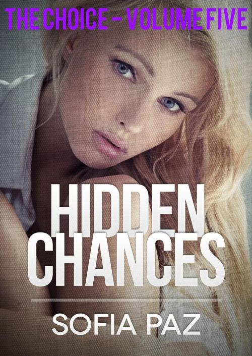 Cover of the book Hidden Chances: The Choice - Volume Five by Sofia Paz, Roja Publishing