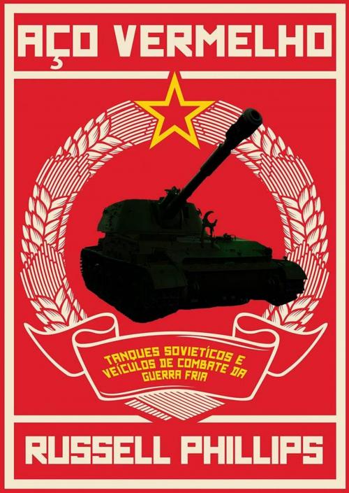 Cover of the book Aço Vermelho: Tanques Soviéticos e Veículos de Combate da Guerra Fria by Russell Phillips, Babelcube Inc.