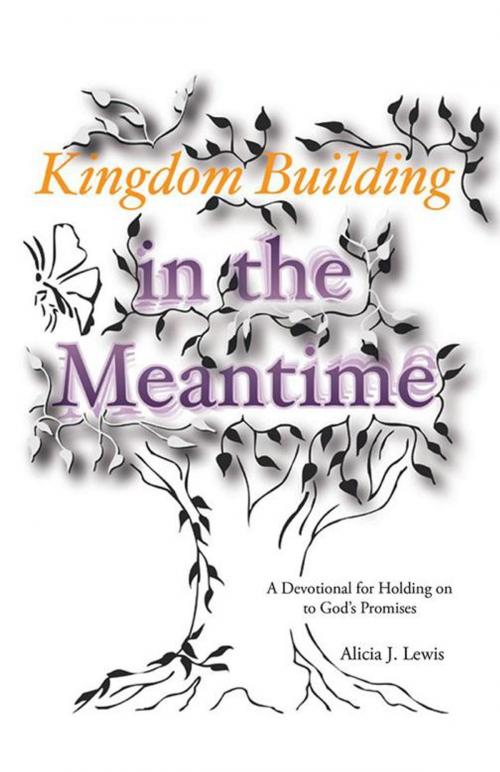 Cover of the book Kingdom Building in the Meantime by Alicia J. Lewis, WestBow Press