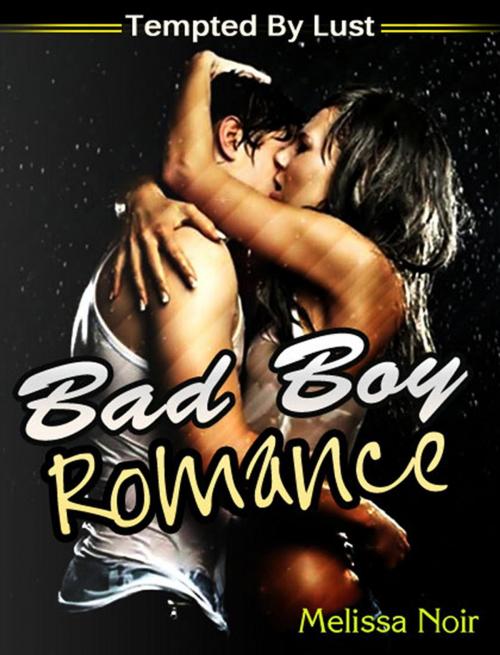 Cover of the book Bad Boy Romance: Tempted By Lust by Melissa Noir, Melissa Noir