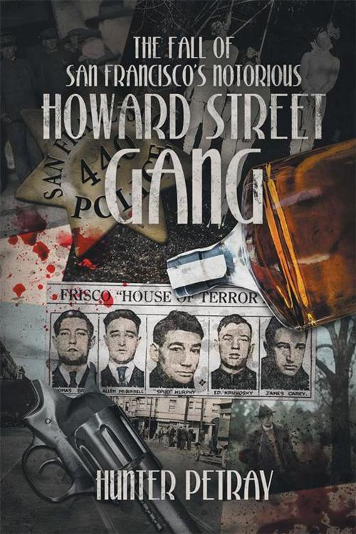 Cover of the book The Fall of San Francisco's Notorious Howard Street Gang by HUNTER PETRAY, Xlibris US