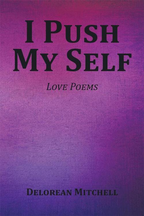Cover of the book I Push My Self by Delorean Mitchell, Xlibris US