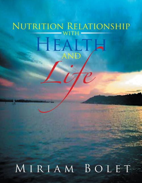 Cover of the book Nutrition Relationship with Health and Life by Miriam Bolet, Xlibris US