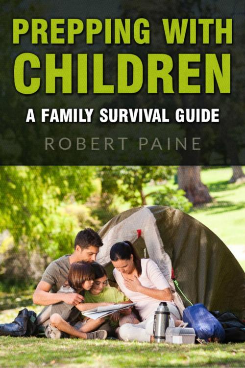 Cover of the book Prepping with Children: A Family Survival Guide by Robert Paine, Roja Publishing