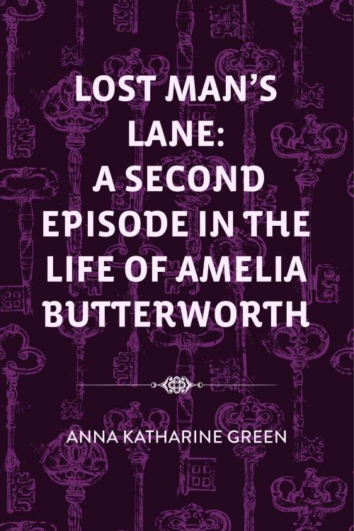 Cover of the book Lost Man's Lane: A Second Episode in the Life of Amelia Butterworth by Anna Katharine Green, Krill Press